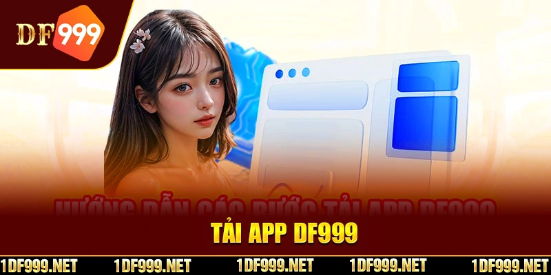 Hướng dẫn tải app DF999 với các bước cụ thể cho khách hàng