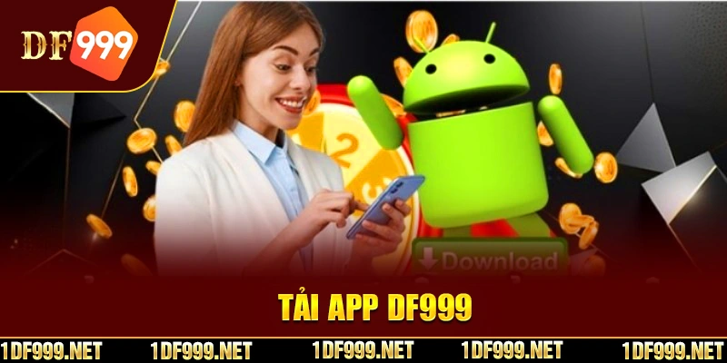 Ưu điểm tải app DF999 dành cho khách hàng thực hiện